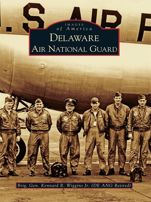 Title details for Delaware Air National Guard by Brig Gen Kennard R. Wiggins Jr. (DE ANG Ret) - Available